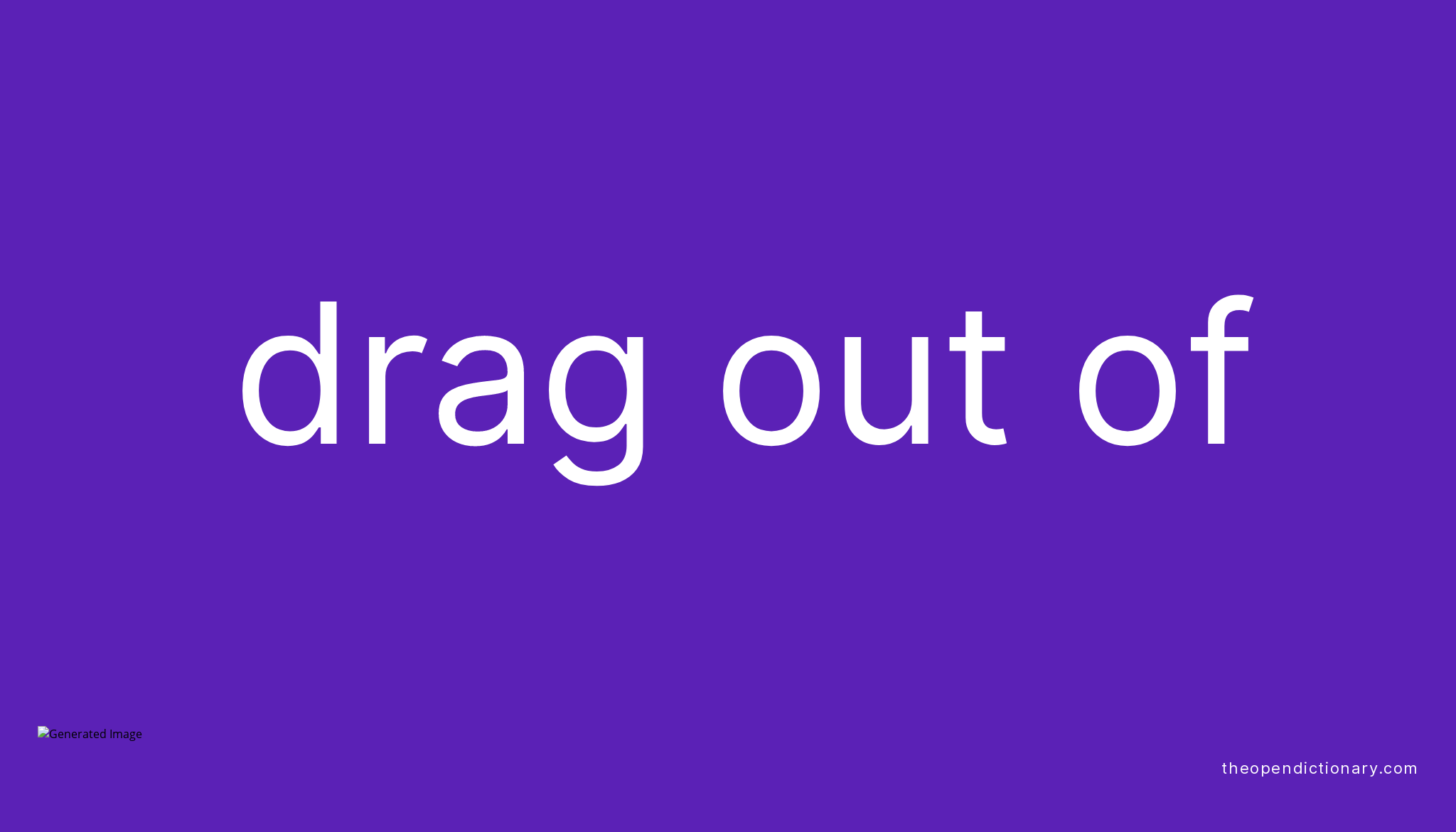 DRAG OUT OF Phrasal Verb DRAG OUT OF Definition Meaning And Example